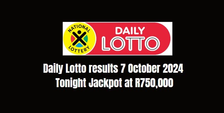 Daily Lotto results 7 October 2024 -Tonight Jackpot at R750,000