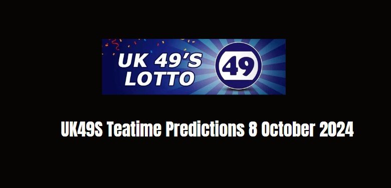 UK49S Teatime Predictions 8 October 2024