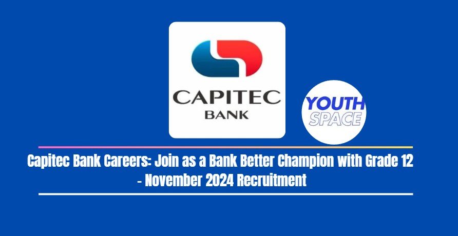 Capitec Bank Careers: Join as a Bank Better Champion with Grade 12 – November 2024 Recruitment